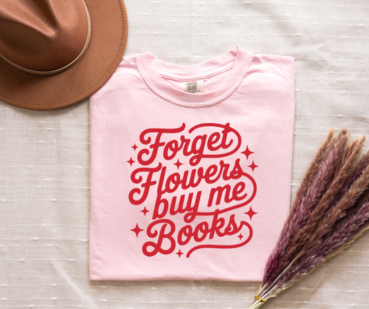 Forget Flowers, Buy me Books Tee